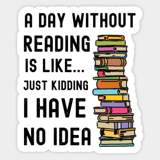 A Day Without Reading is Like I Have No Idea Sticker